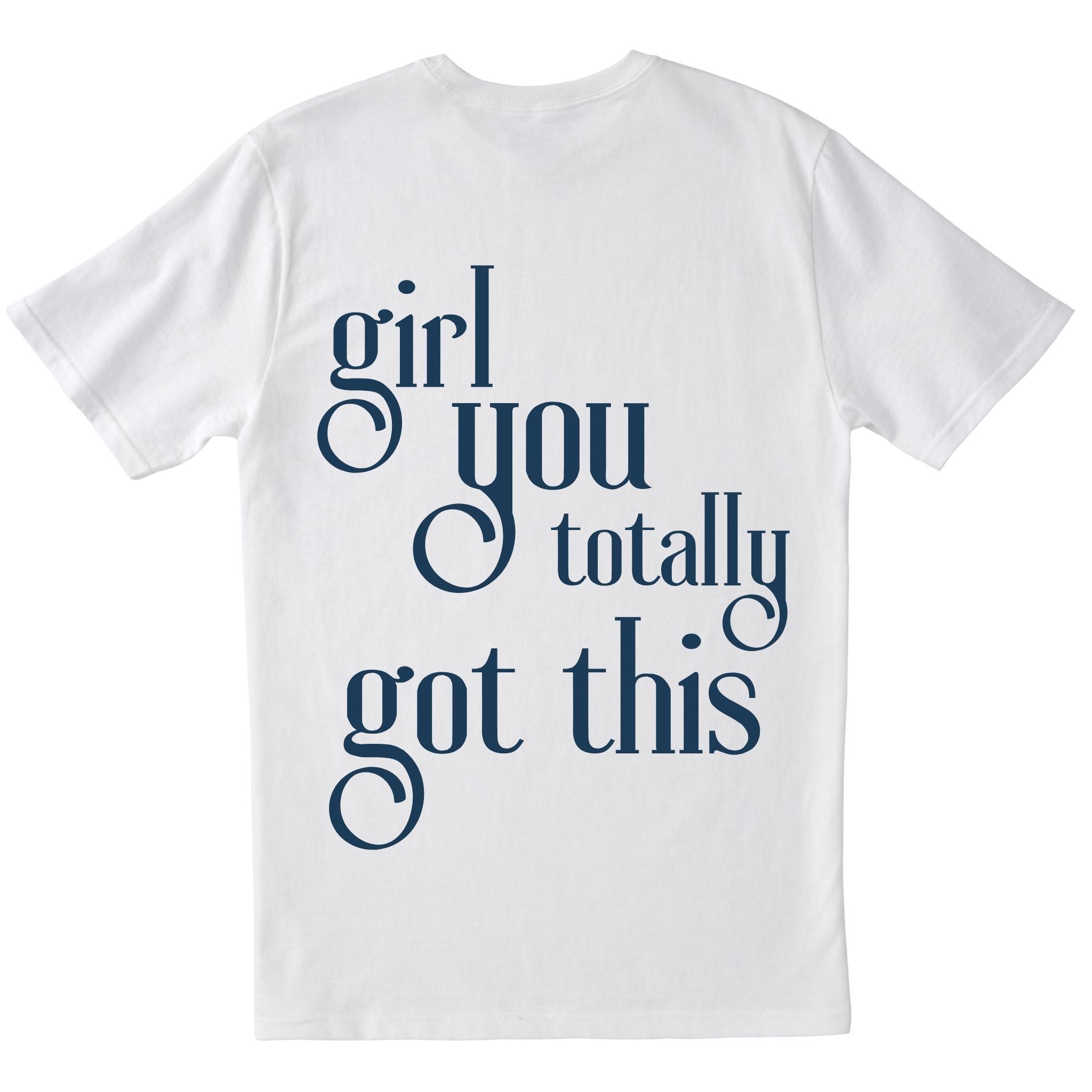 girl you totally got this T-shirt